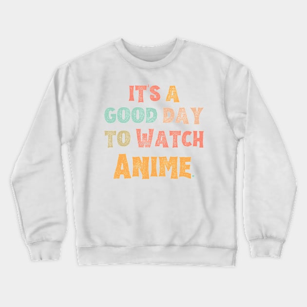 It’s A Good Day To Watch Anime Crewneck Sweatshirt by JustBeSatisfied